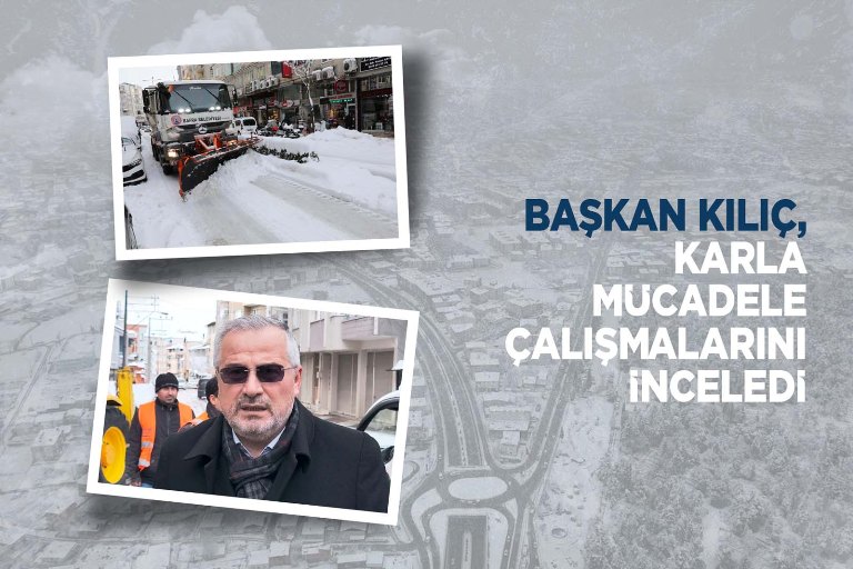 BAŞKAN KILIÇ, KARLA MÜCADELE ÇALIŞMALARINI İNCELEDİ