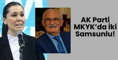 AK Parti MKYK’da İki Samsunlu!